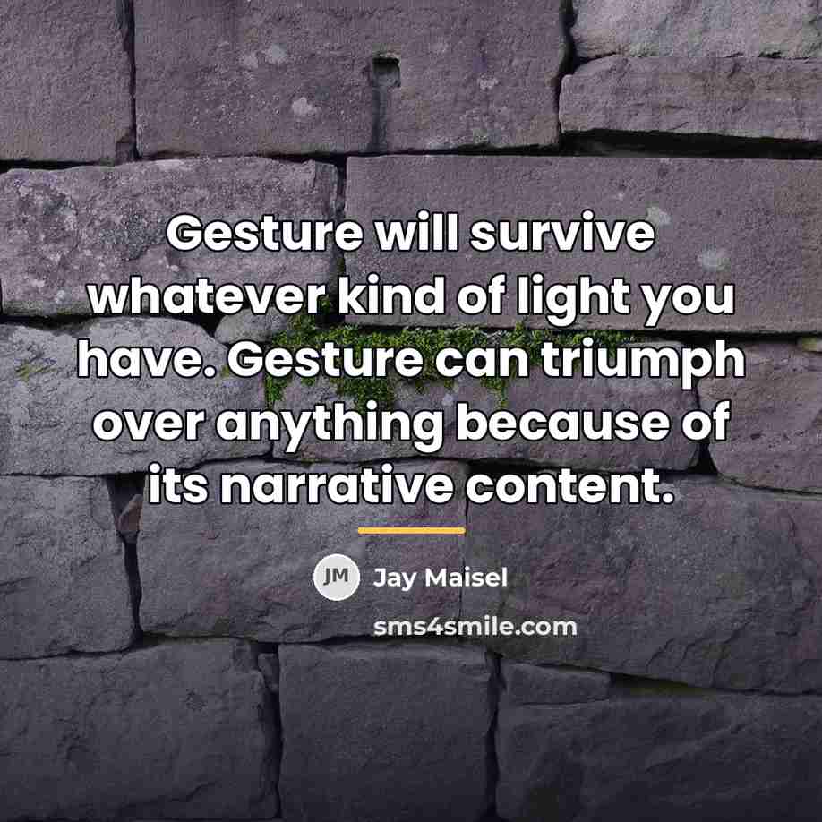 “Gesture will survive whatever kind of light you have. Gesture…” quote by Jay Maisel