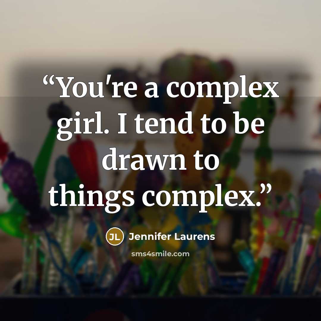 “You're a complex girl. I tend to be drawn to things complex.” quote by Jennifer Laurens