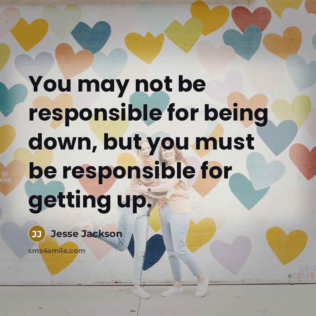 “You may not be responsible for being down, but you…” quote by Jesse Jackson