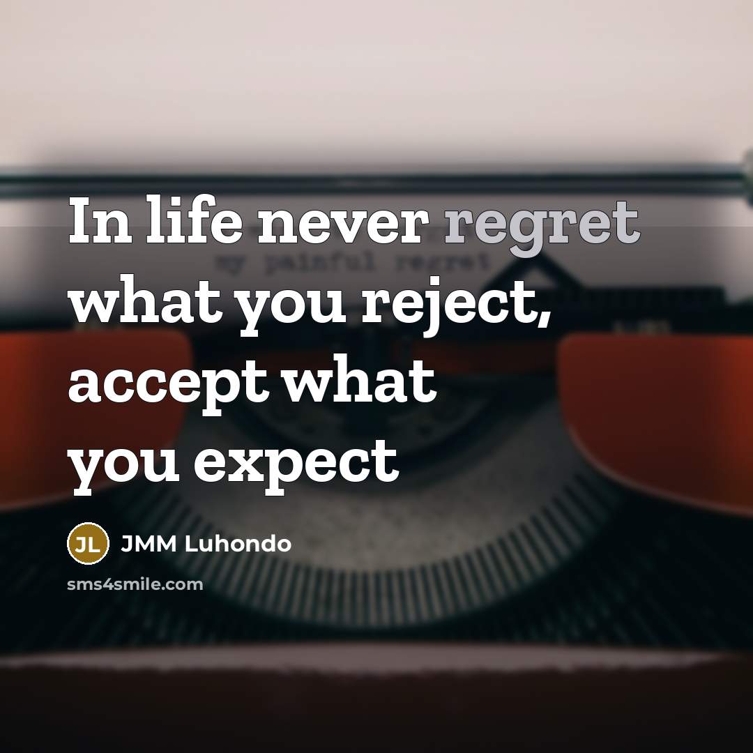 “In life never regret what you reject, accept what you…” quote by JMM Luhondo