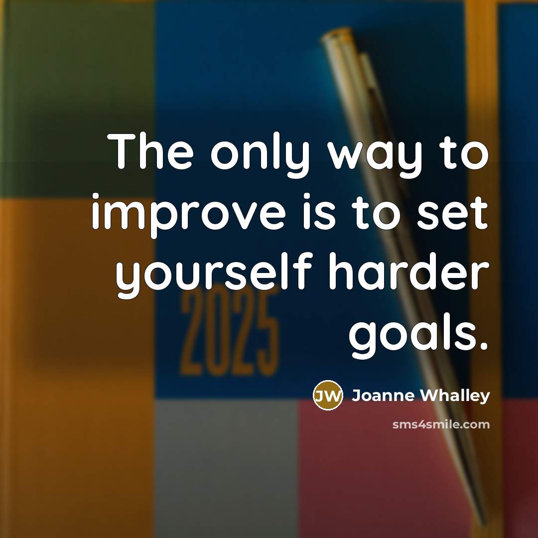 “The only way to improve is to set yourself harder…” quote by Joanne Whalley