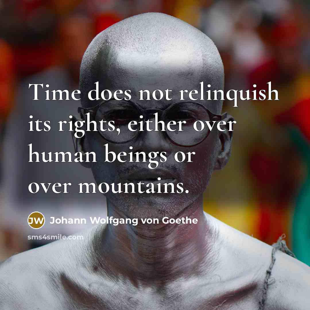 “Time does not relinquish its rights, either over human beings…” quote by Johann Wolfgang von Goethe