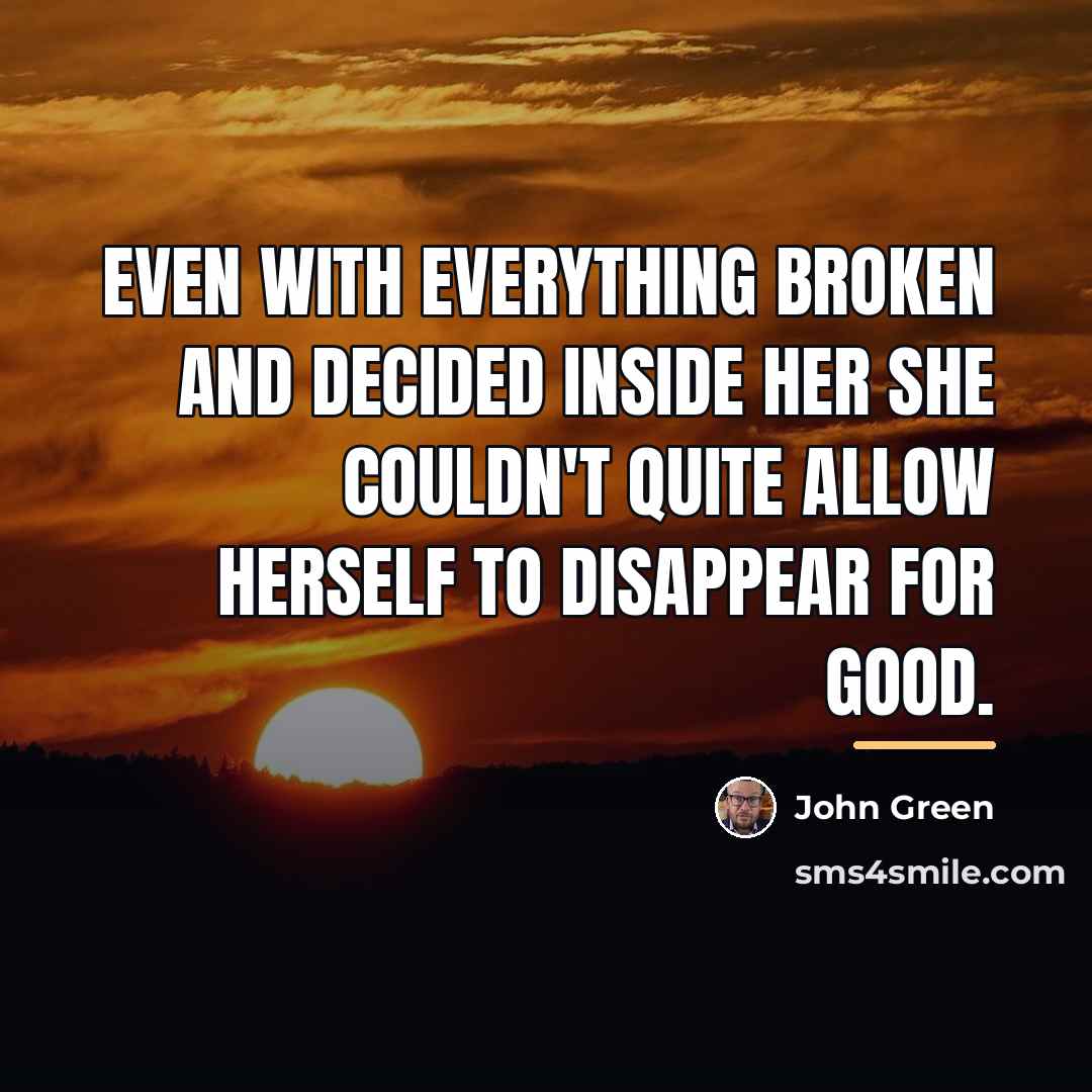 “Even with everything broken and decided inside her she couldn't…” quote by John Green