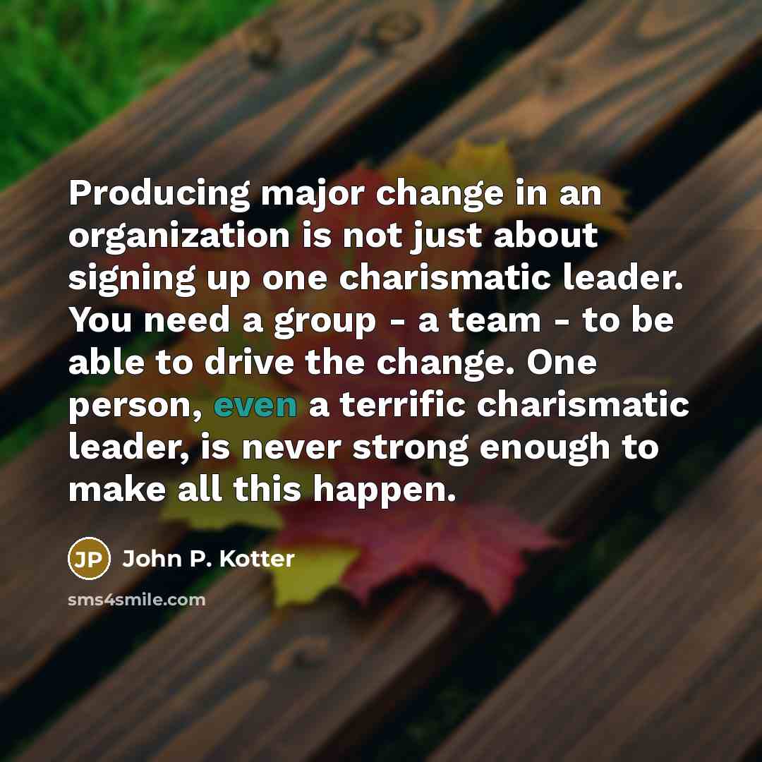 “Producing major change in an organization is not just about…” quote by John P. Kotter
