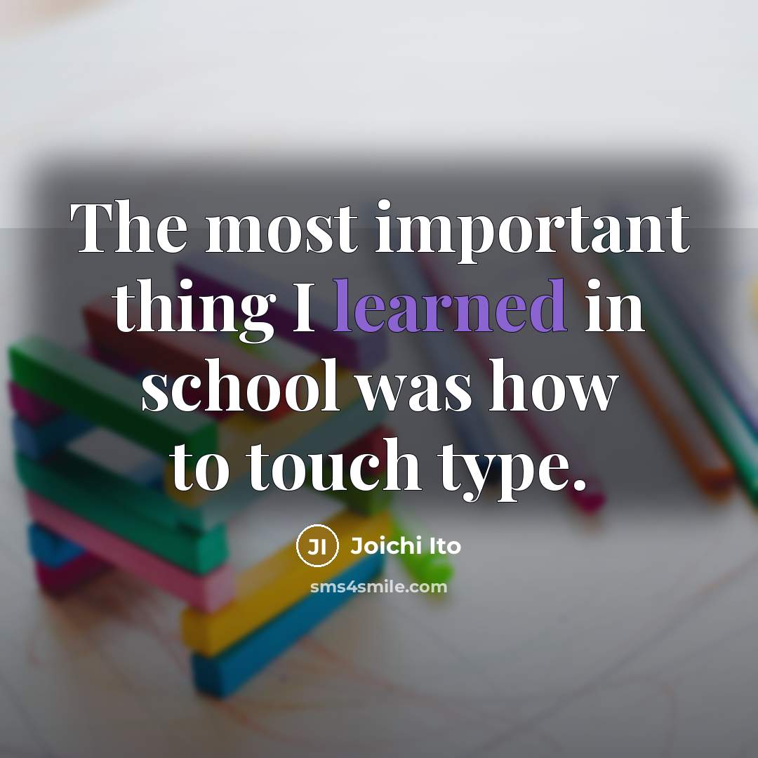 “The most important thing I learned in school was how…” quote by Joichi Ito