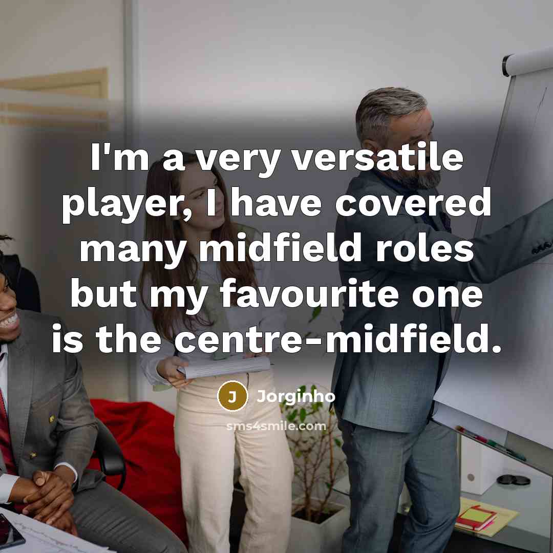 “I'm a very versatile player, I have covered many midfield…” quote by Jorginho