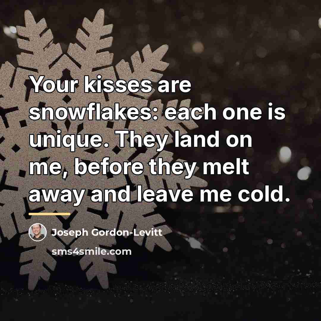“Your kisses are snowflakes: each one is unique. They land…” quote by Joseph Gordon-Levitt