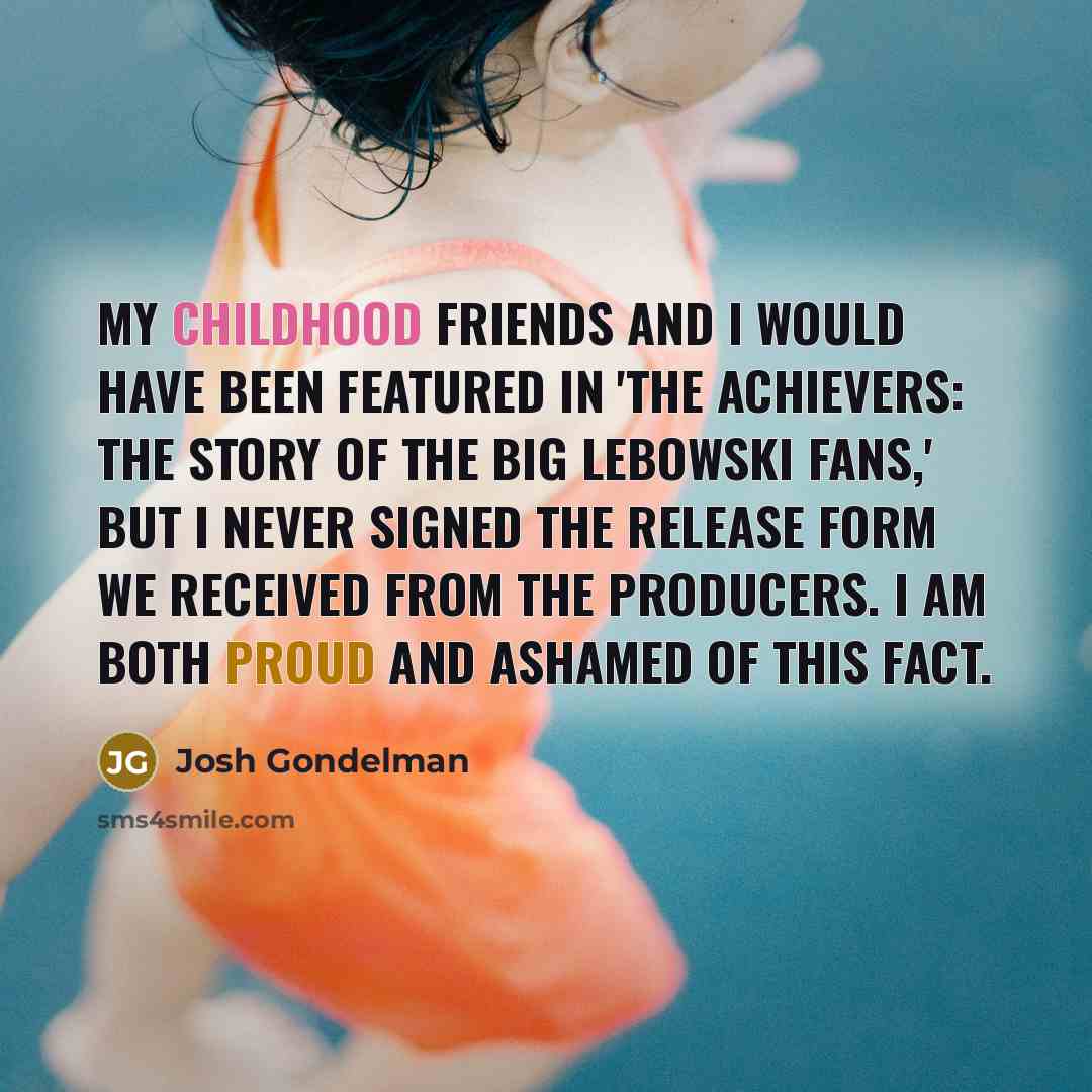 “My childhood friends and I would have been featured in…” quote by Josh Gondelman