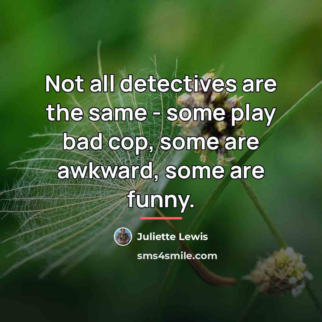 “Not all detectives are the same - some play bad…” quote by Juliette Lewis