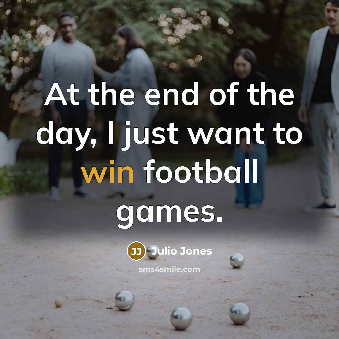 “At the end of the day, I just want to…” quote by Julio Jones