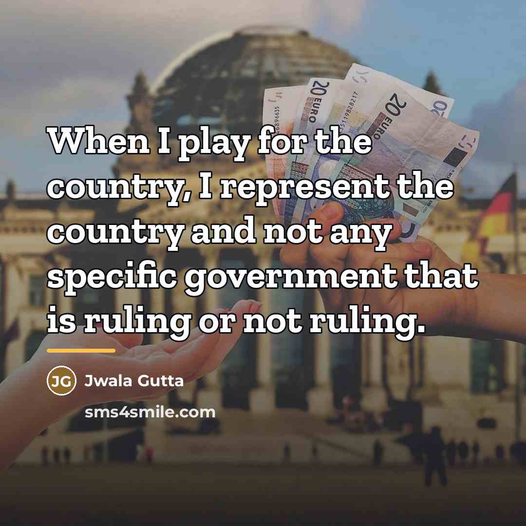 “When I play for the country, I represent the country…” quote by Jwala Gutta