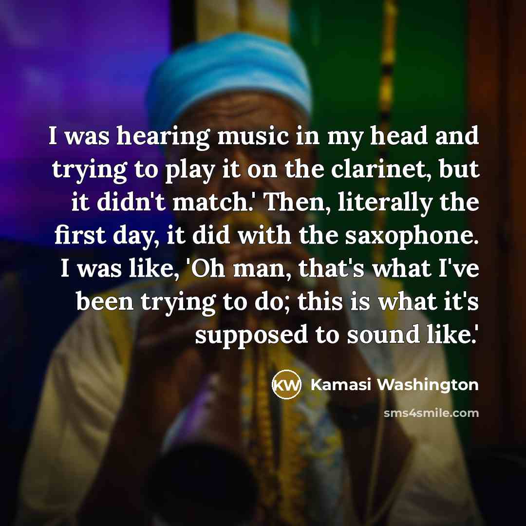 “I was hearing music in my head and trying to…” quote by Kamasi Washington