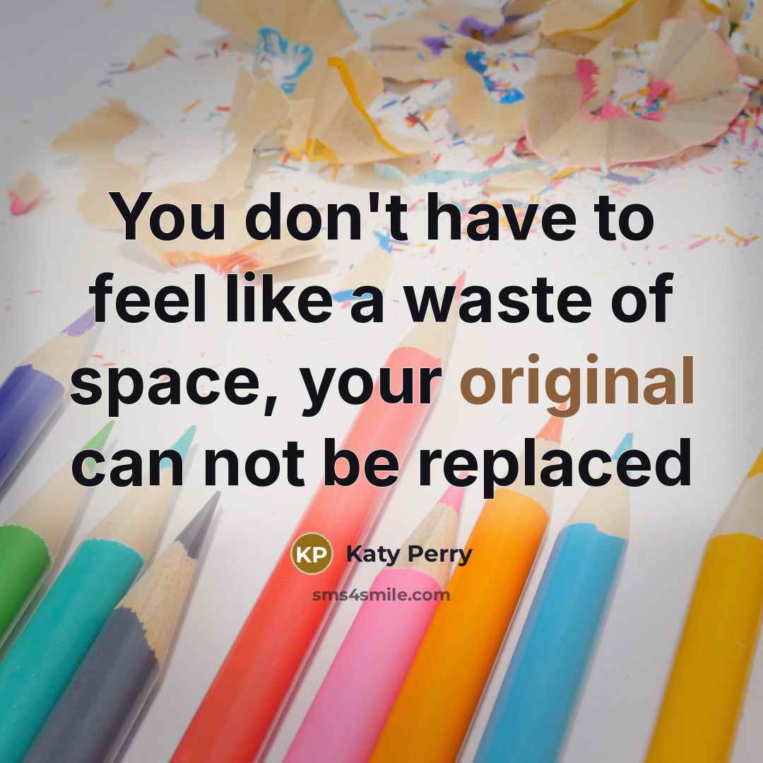 “You don't have to feel like a waste of space,…” quote by Katy Perry