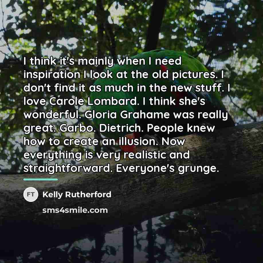 “I think it's mainly when I need inspiration I look…” quote by Kelly Rutherford