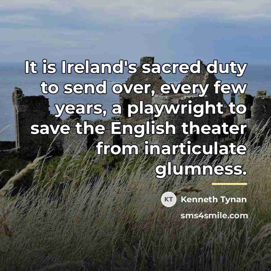 “It is Ireland's sacred duty to send over, every few…” quote by Kenneth Tynan
