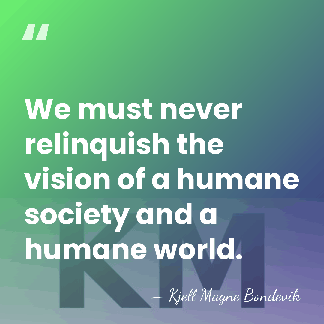 We must never relinquish the vision of a humane society and a&hellip; - Kjell Magne Bondevik