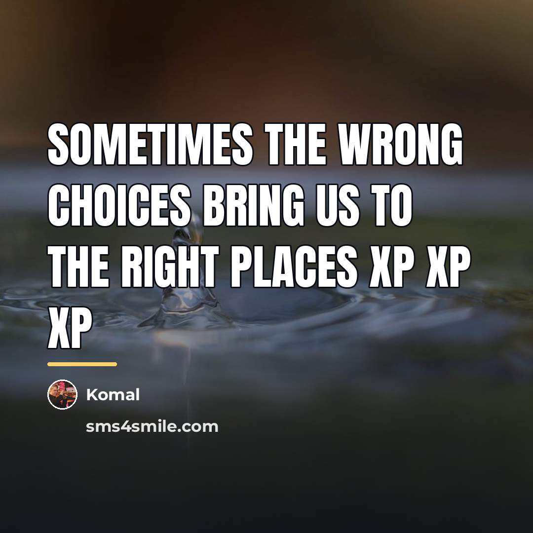 “Sometimes the wrong choices bring us to the right places…” quote by Komal