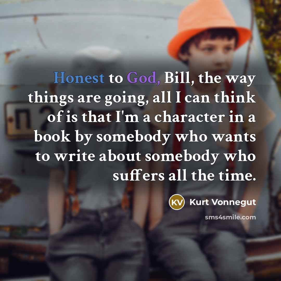 “Honest to God, Bill, the way things are going, all…” quote by Kurt Vonnegut