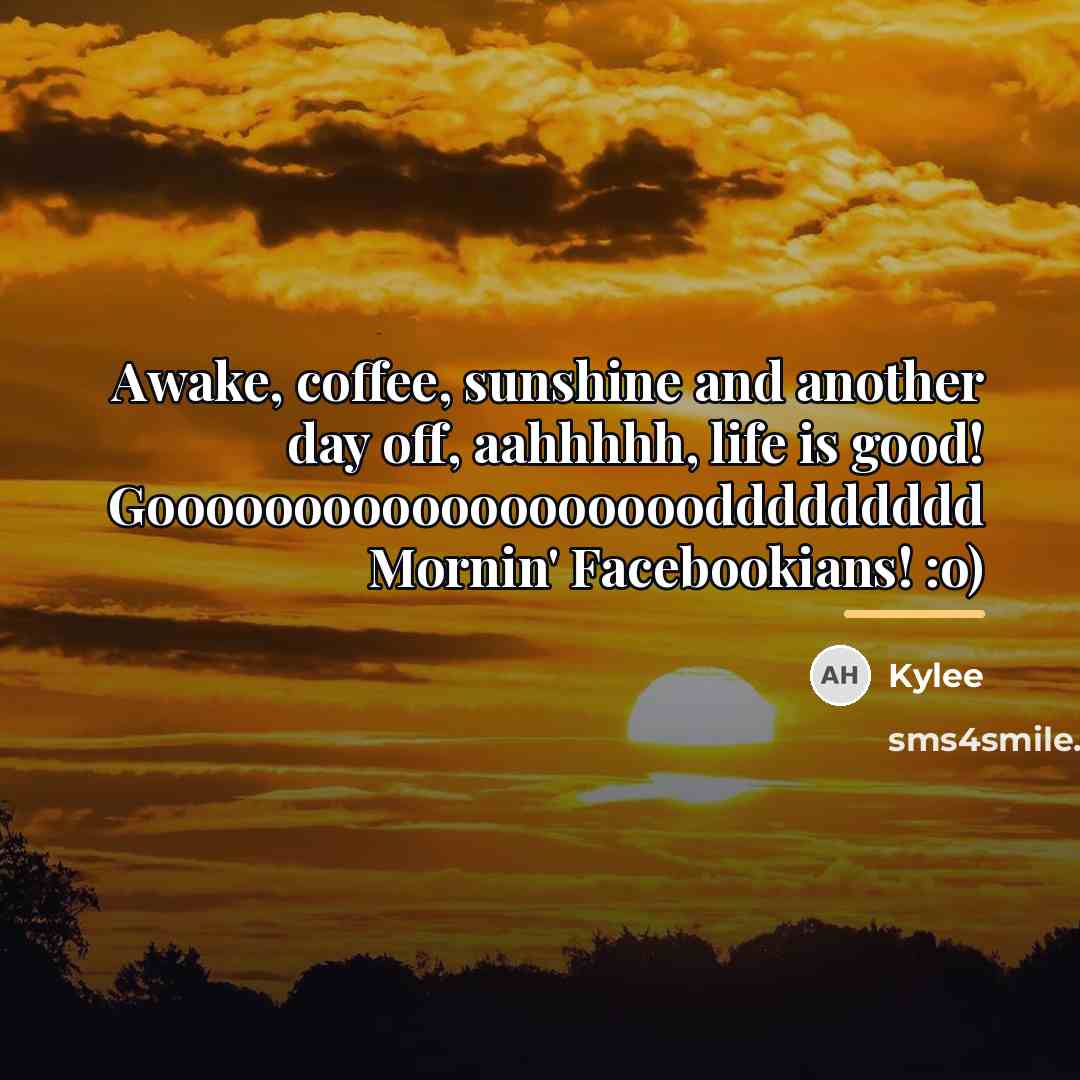 “Awake, coffee, sunshine and another day off, aahhhhh, life is…” quote by Kylee