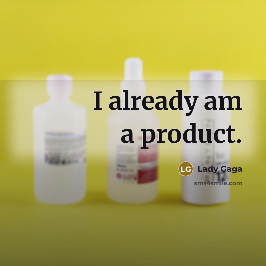 “I already am a product.…” quote by Lady Gaga