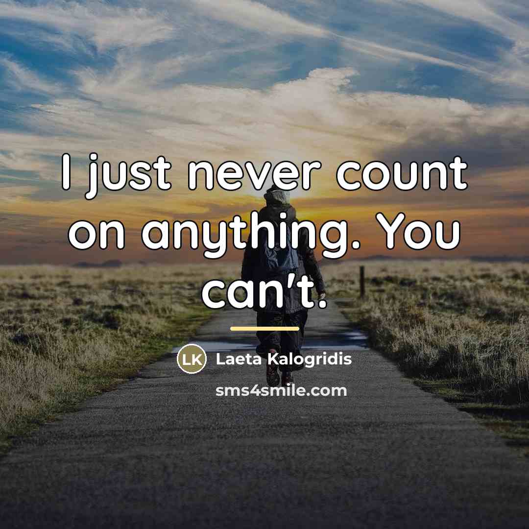 “I just never count on anything. You can't.…” quote by Laeta Kalogridis