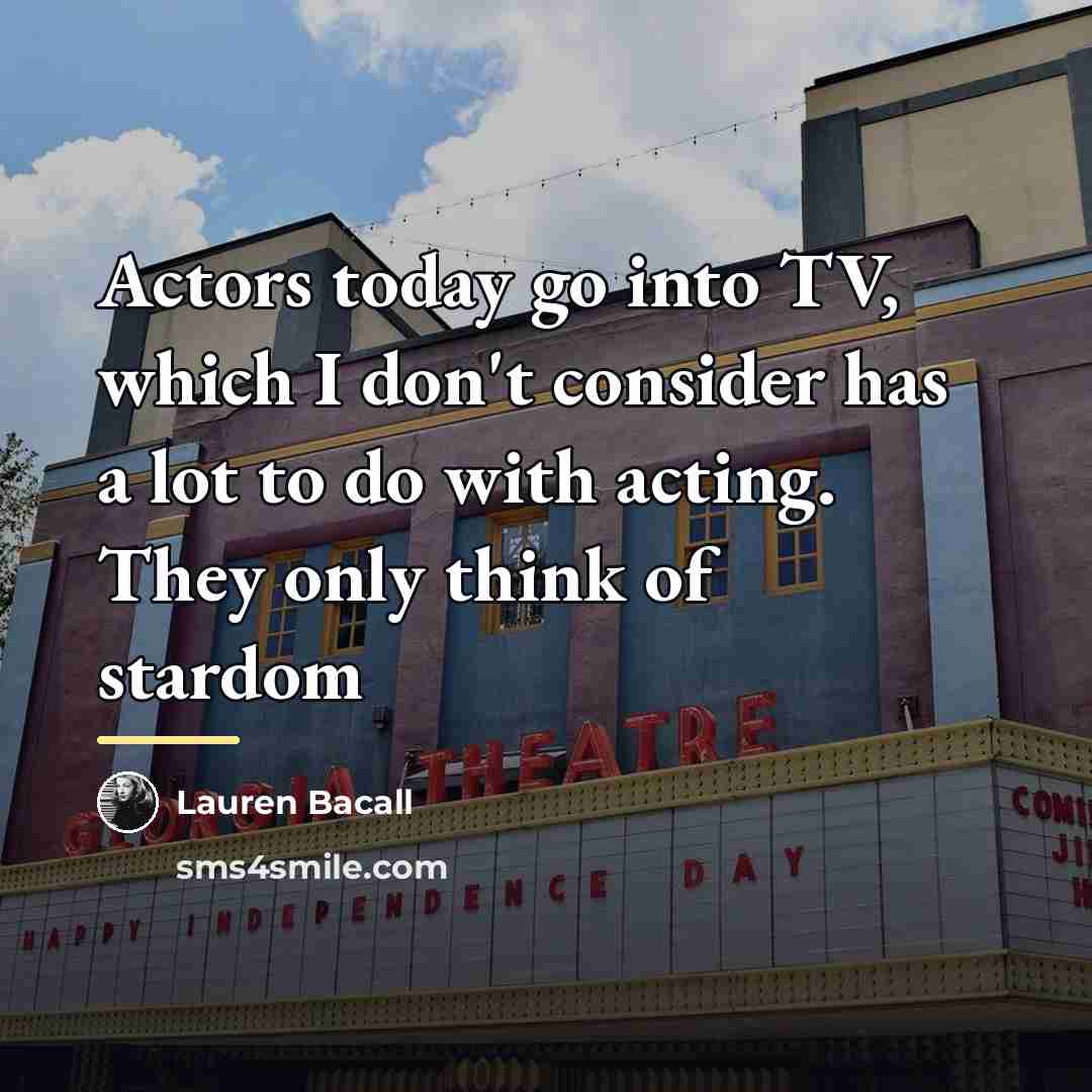 “Actors today go into TV, which I don't consider has…” quote by Lauren Bacall