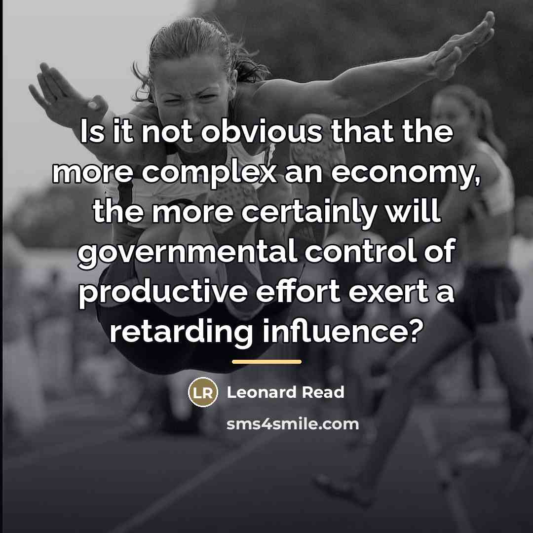“Is it not obvious that the more complex an economy,…” quote by Leonard Read