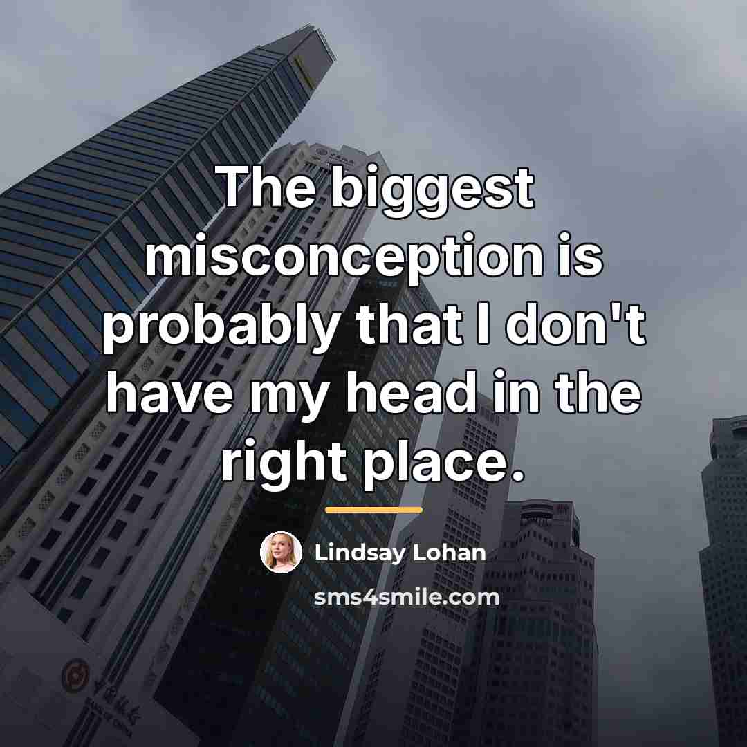 “The biggest misconception is probably that I don't have my…” quote by Lindsay Lohan
