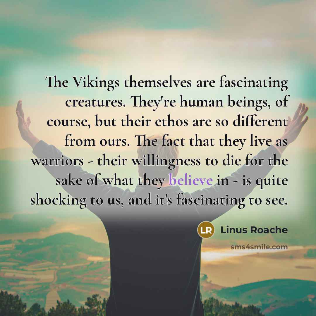 “The Vikings themselves are fascinating creatures. They're human beings, of…” quote by Linus Roache