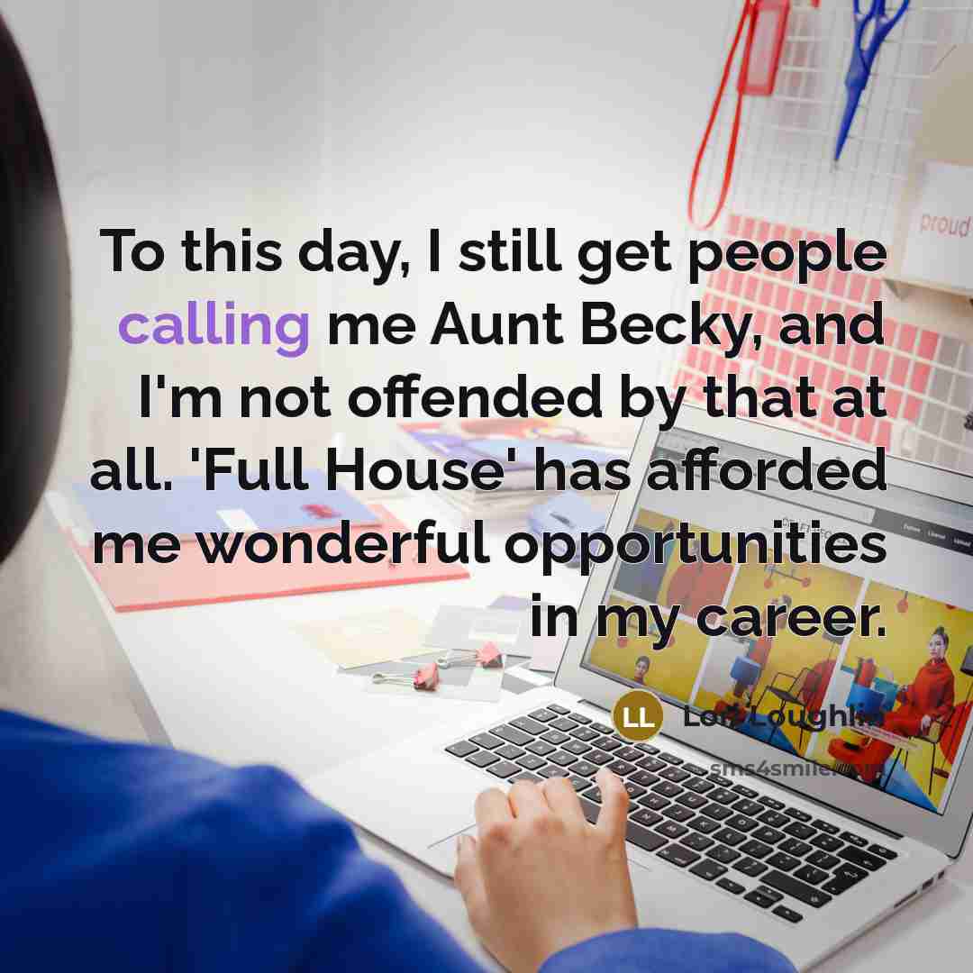 “To this day, I still get people calling me Aunt…” quote by Lori Loughlin