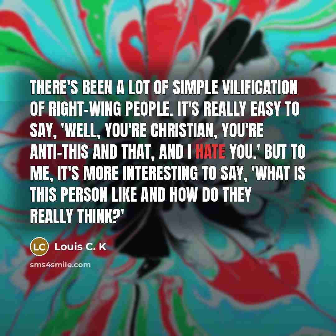 “There's been a lot of simple vilification of right-wing people.…” quote by Louis C. K