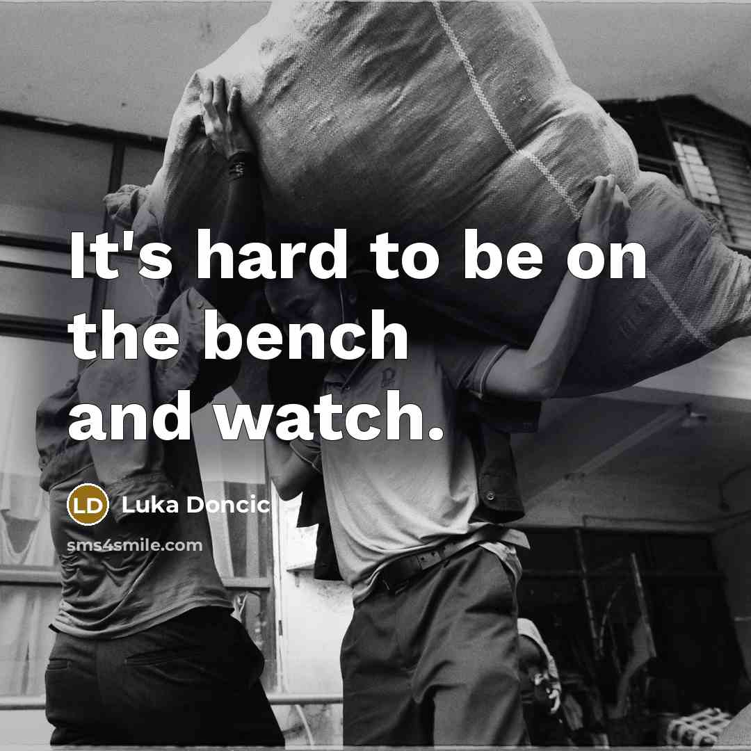 “It's hard to be on the bench and watch.…” quote by Luka Doncic