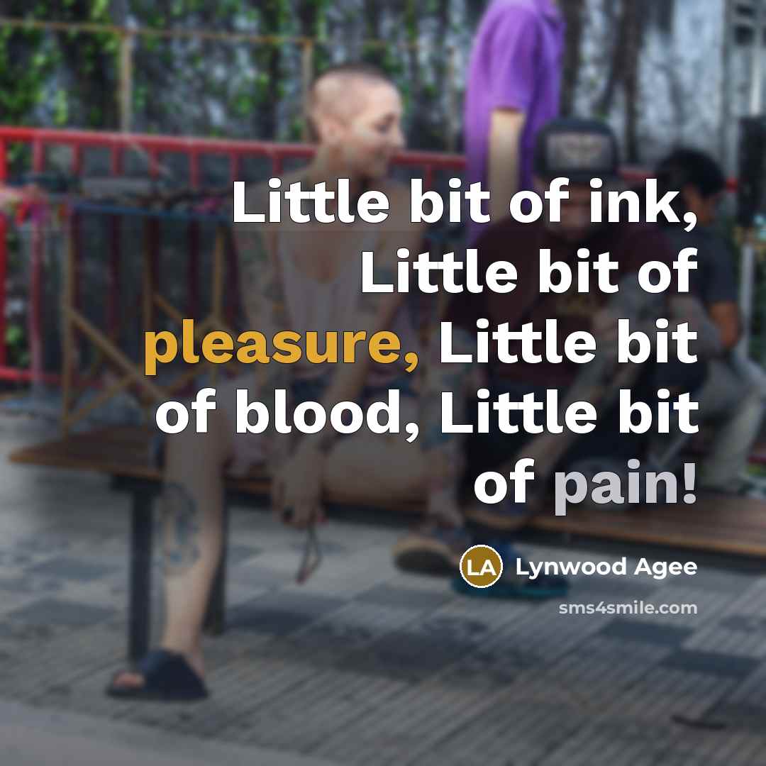 “Little bit of ink, Little bit of pleasure, Little bit…” quote by Lynwood Agee