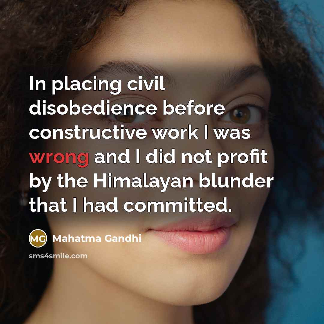 “In placing civil disobedience before constructive work I was wrong…” quote by Mahatma Gandhi