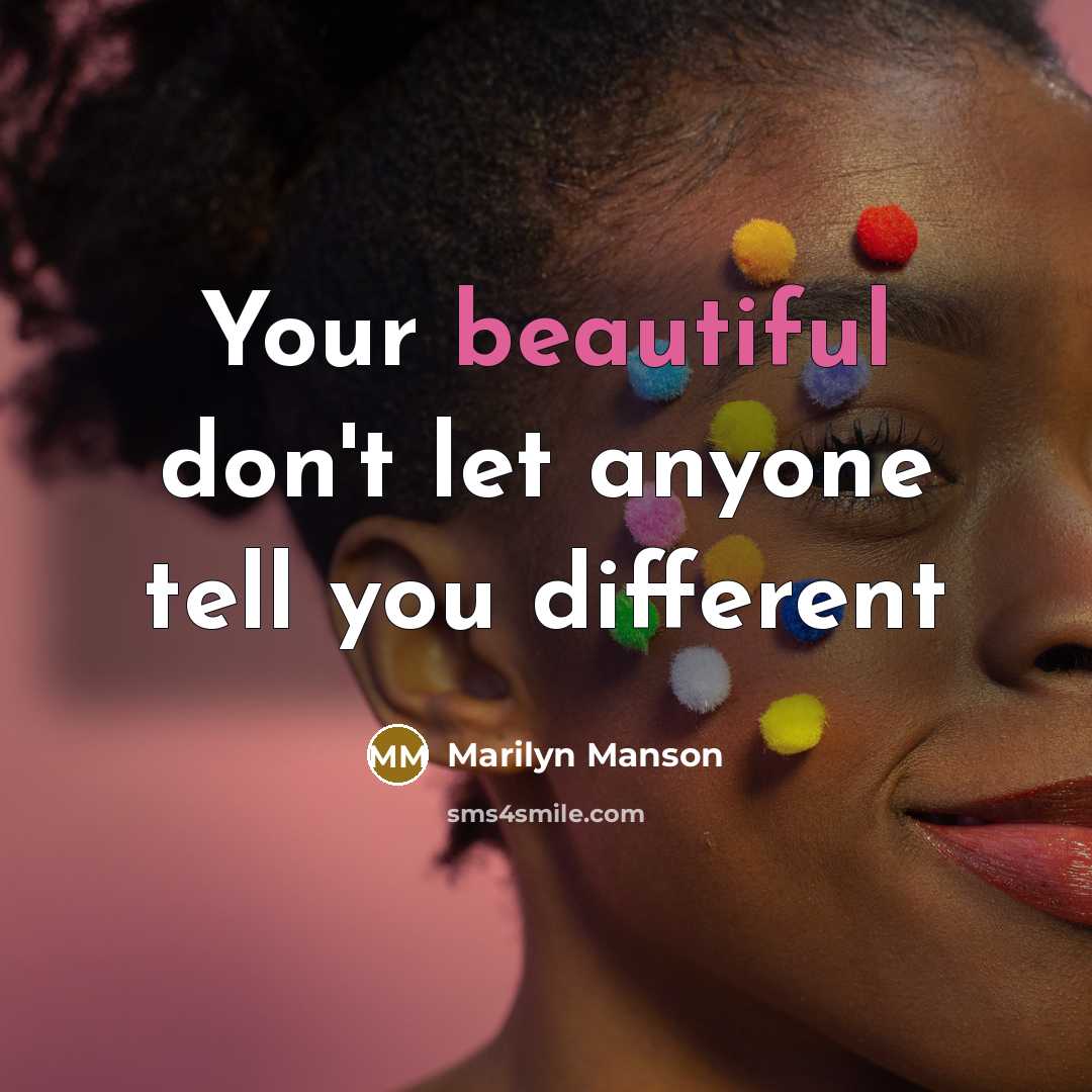 “Your beautiful don't let anyone tell you different…” quote by Marilyn Manson