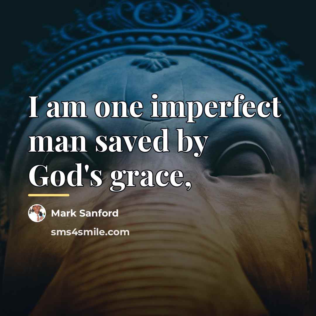 “I am one imperfect man saved by God's grace,…” quote by Mark Sanford