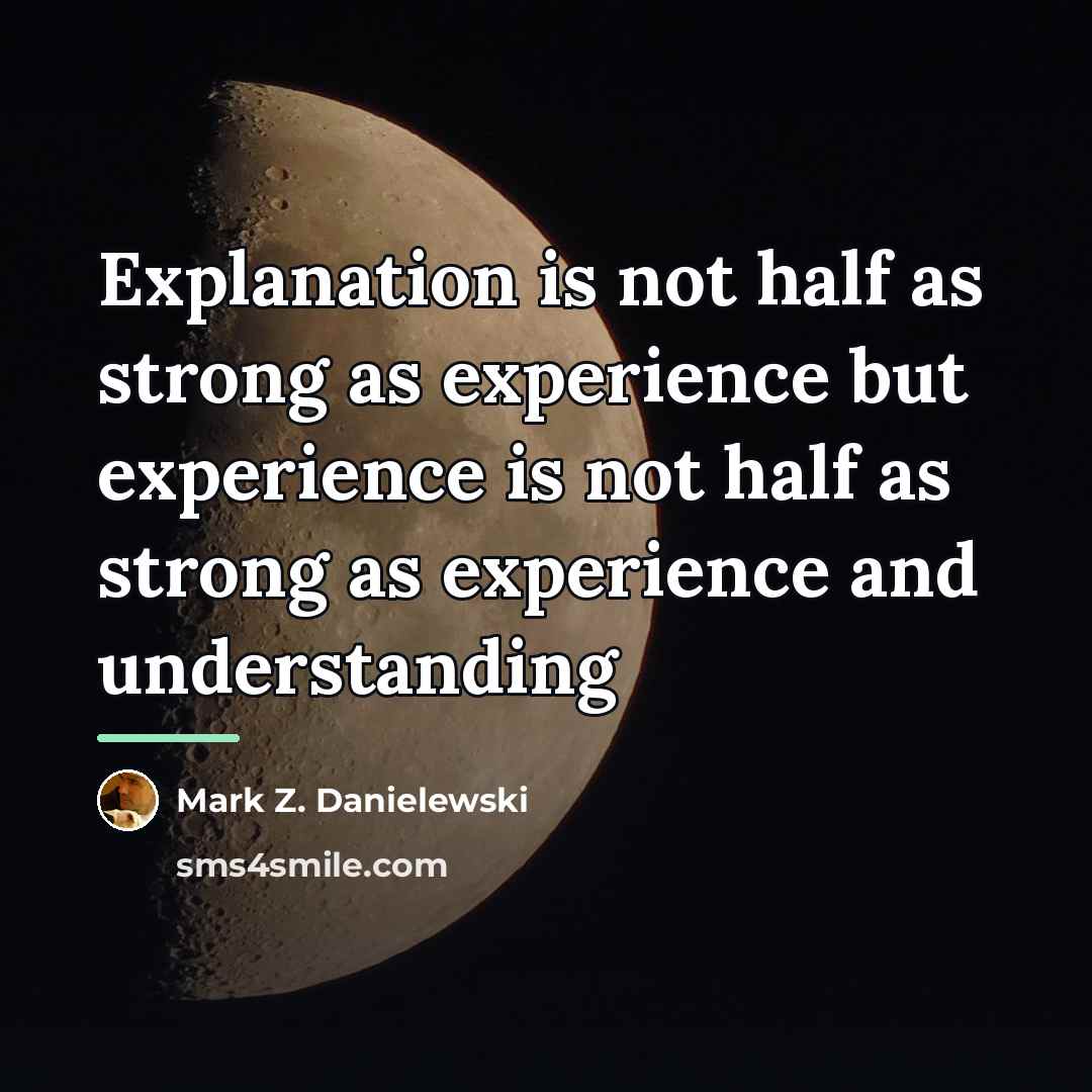 “Explanation is not half as strong as experience but experience…” quote by Mark Z. Danielewski