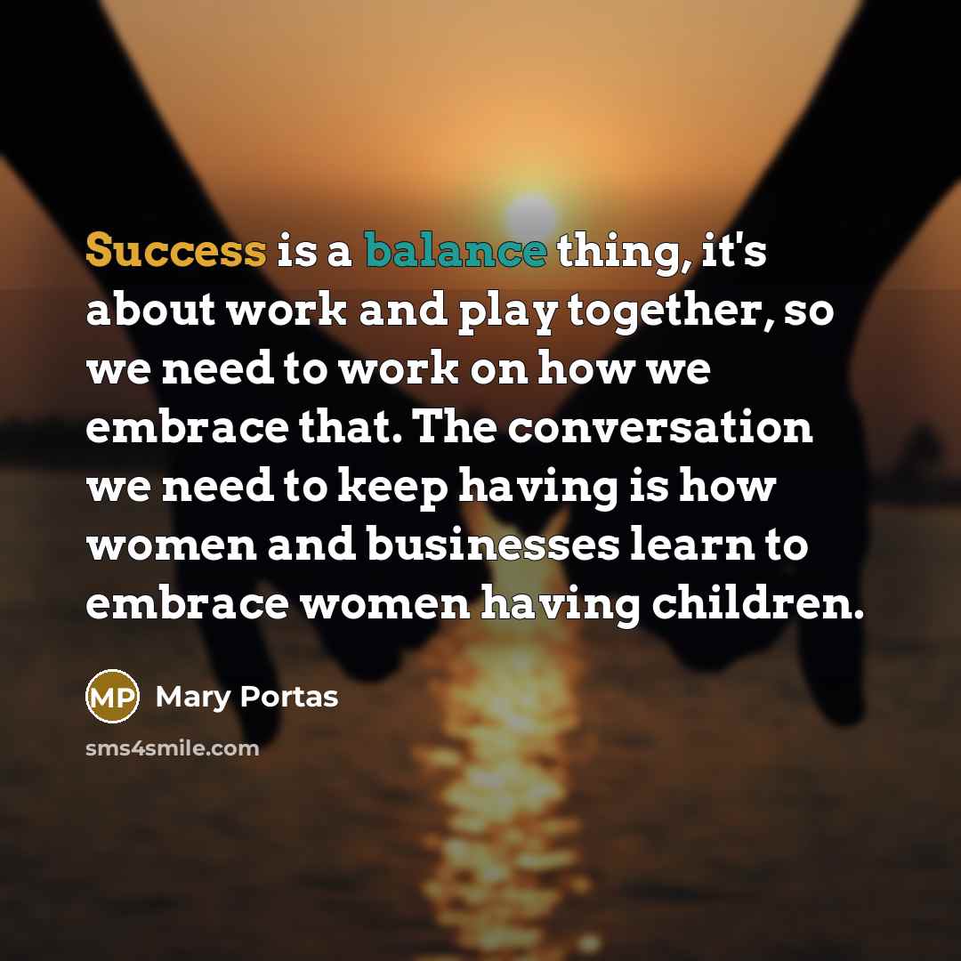 “Success is a balance thing, it's about work and play…” quote by Mary Portas