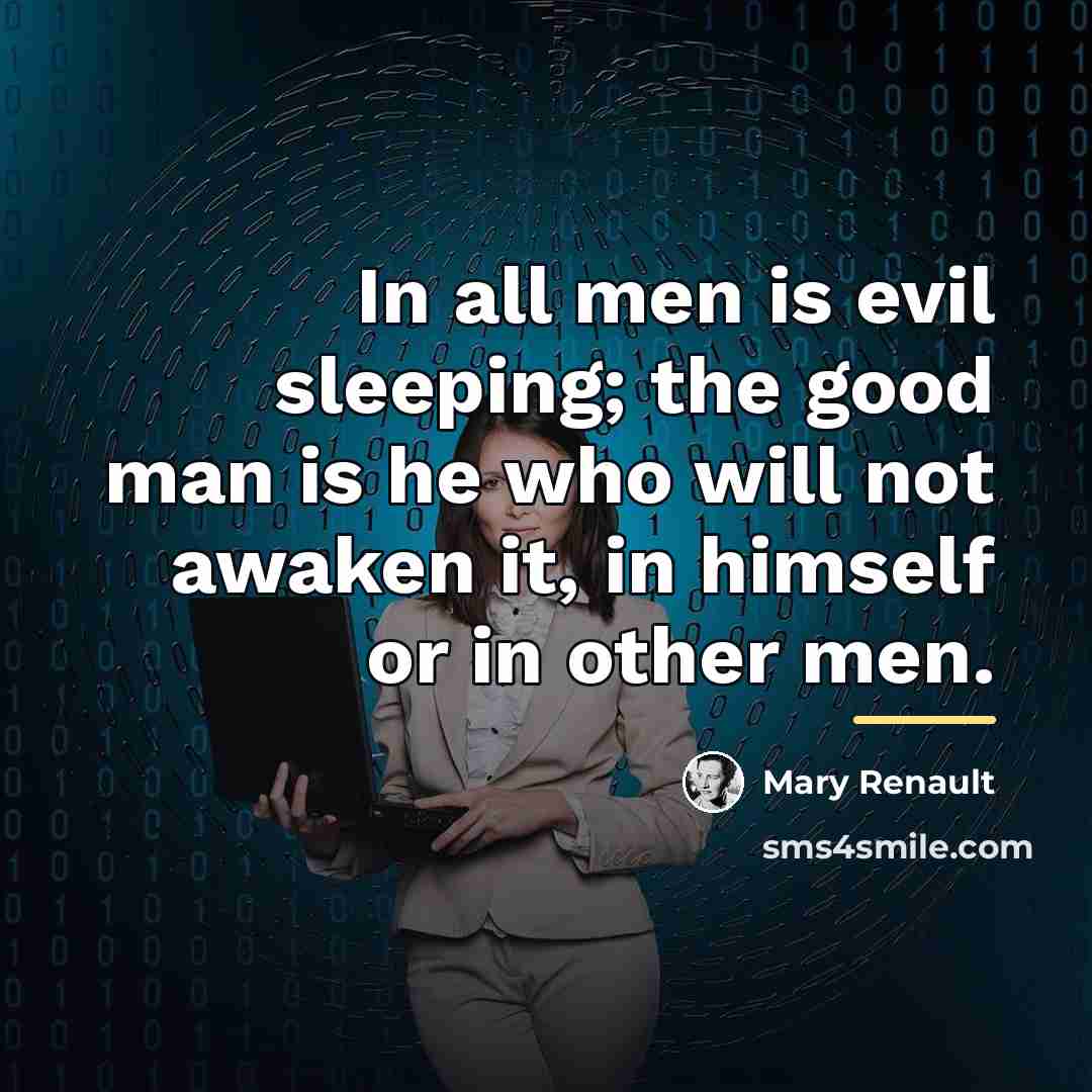 “In all men is evil sleeping; the good man is…” quote by Mary Renault
