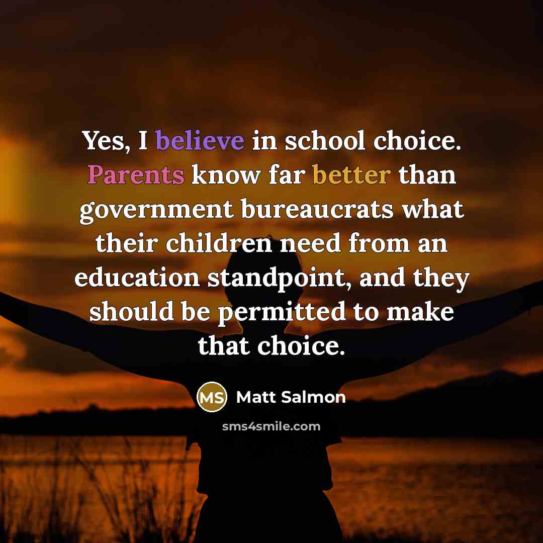 “Yes, I believe in school choice. Parents know far better…” quote by Matt Salmon