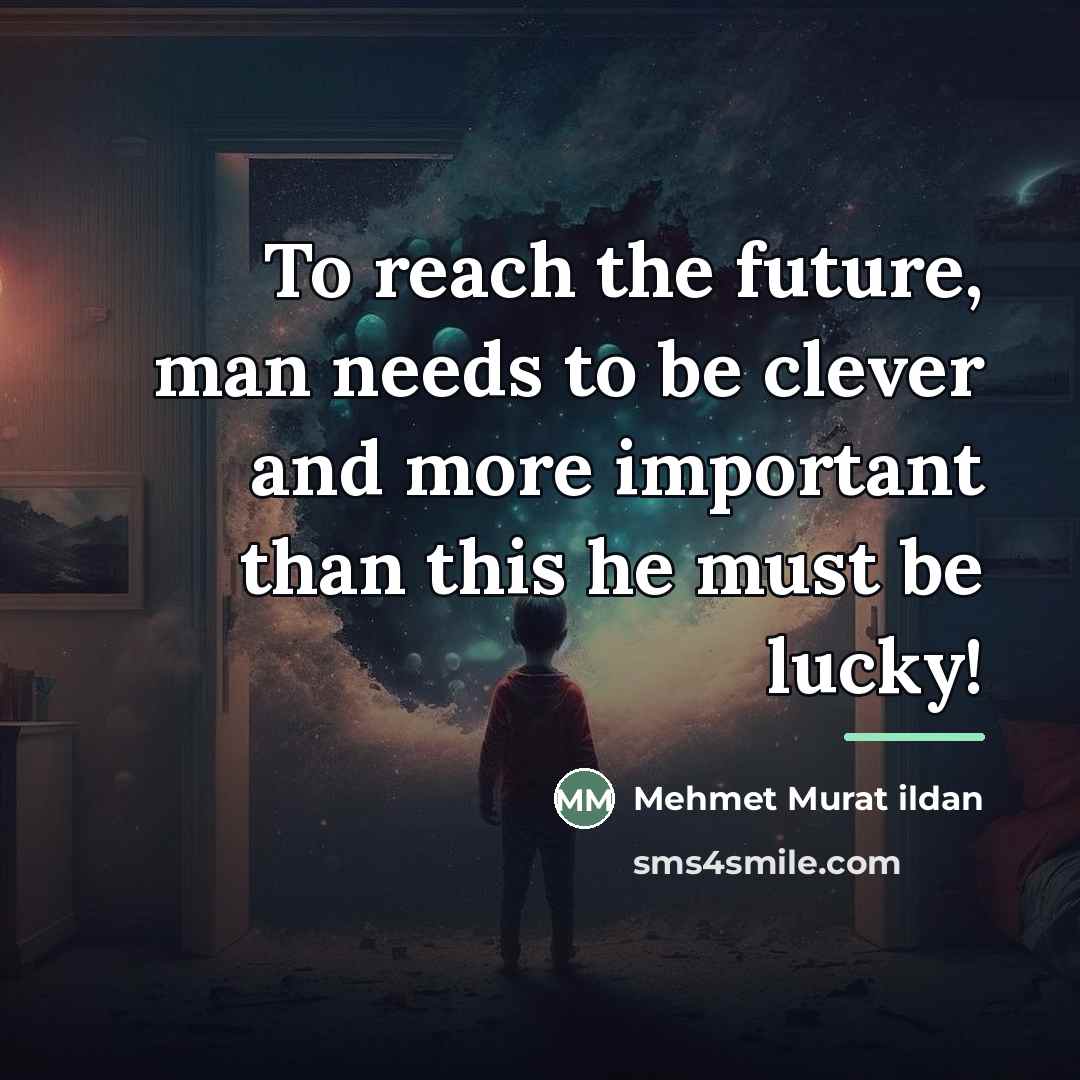 “To reach the future, man needs to be clever and…” quote by Mehmet Murat Ildan