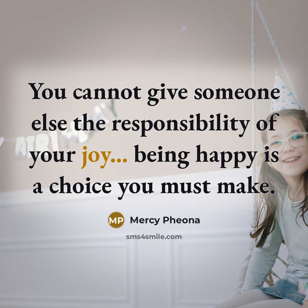 “You cannot give someone else the responsibility of your joy...…” quote by Mercy Pheona
