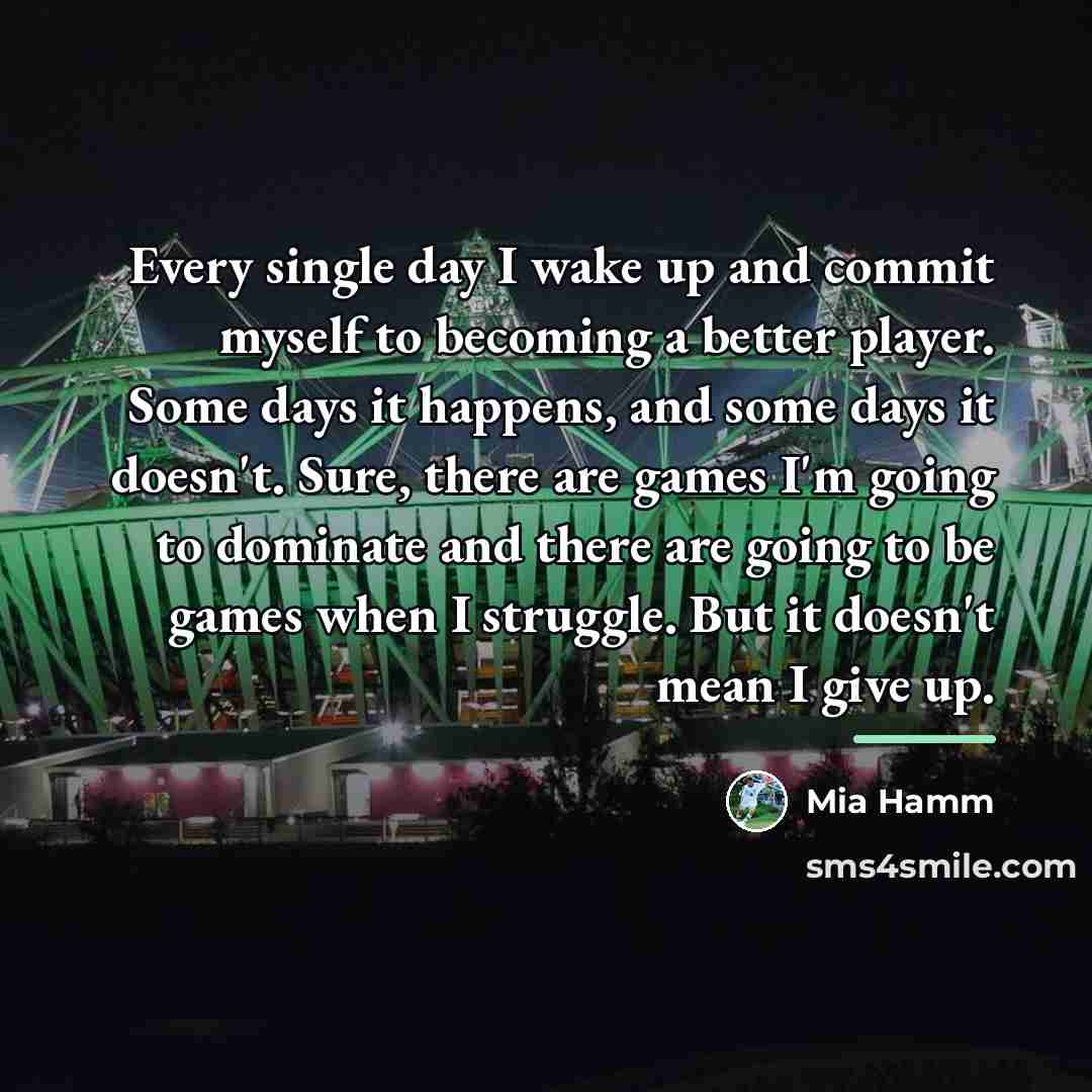 “Every single day I wake up and commit myself to…” quote by Mia Hamm