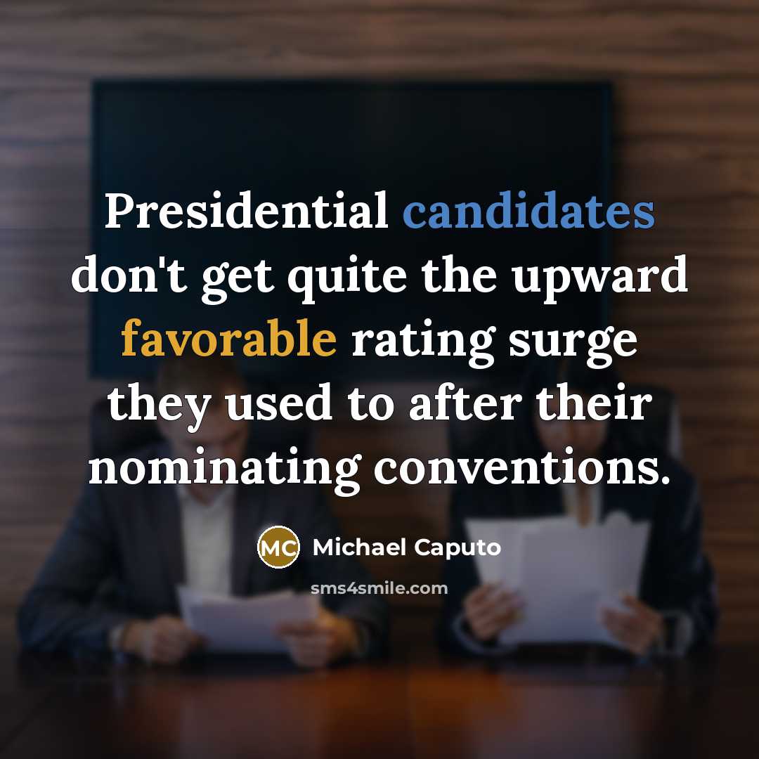 “Presidential candidates don't get quite the upward favorable rating surge they used to after their nominating conventions.” quote by Michael Caputo