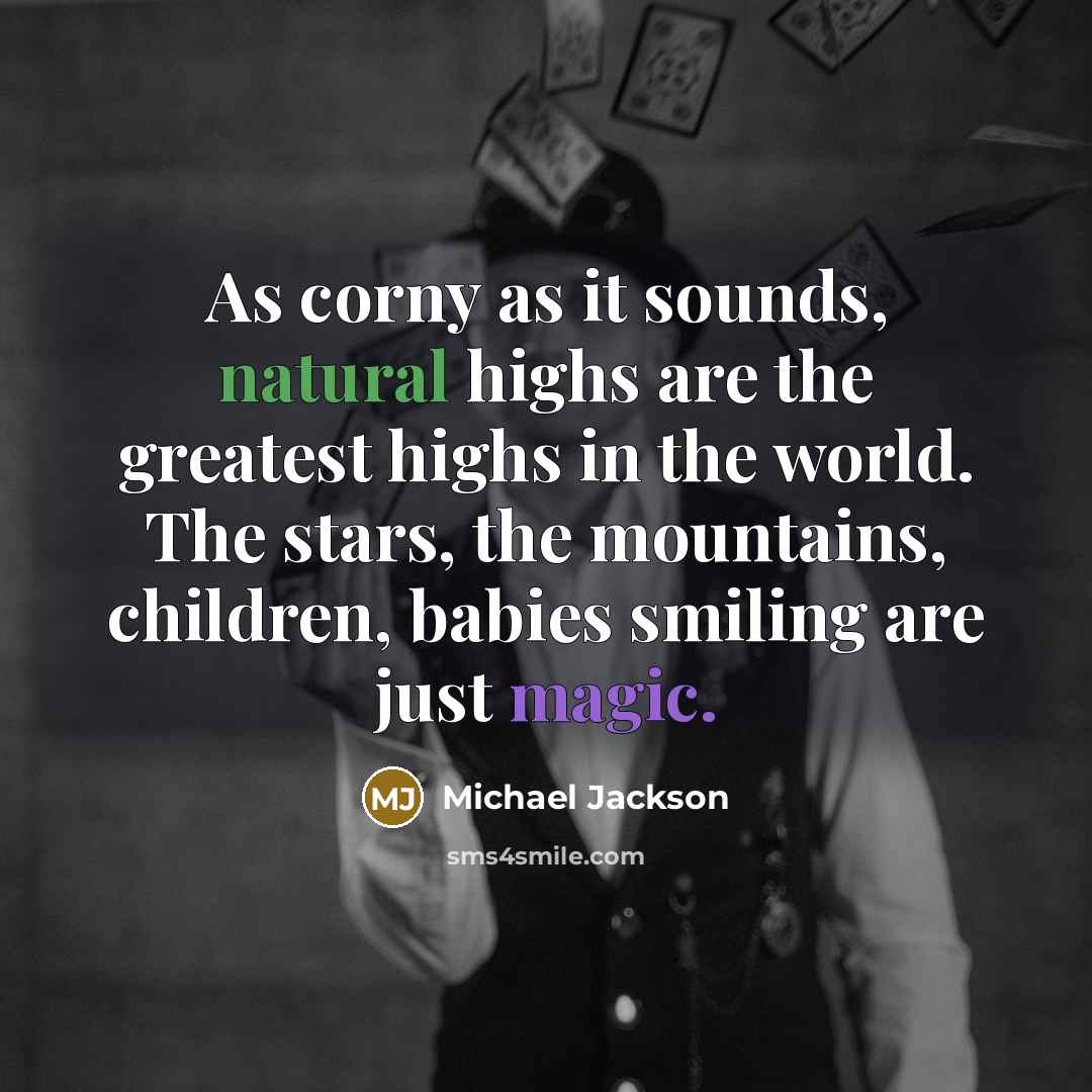 “As corny as it sounds, natural highs are the greatest…” quote by Michael Jackson