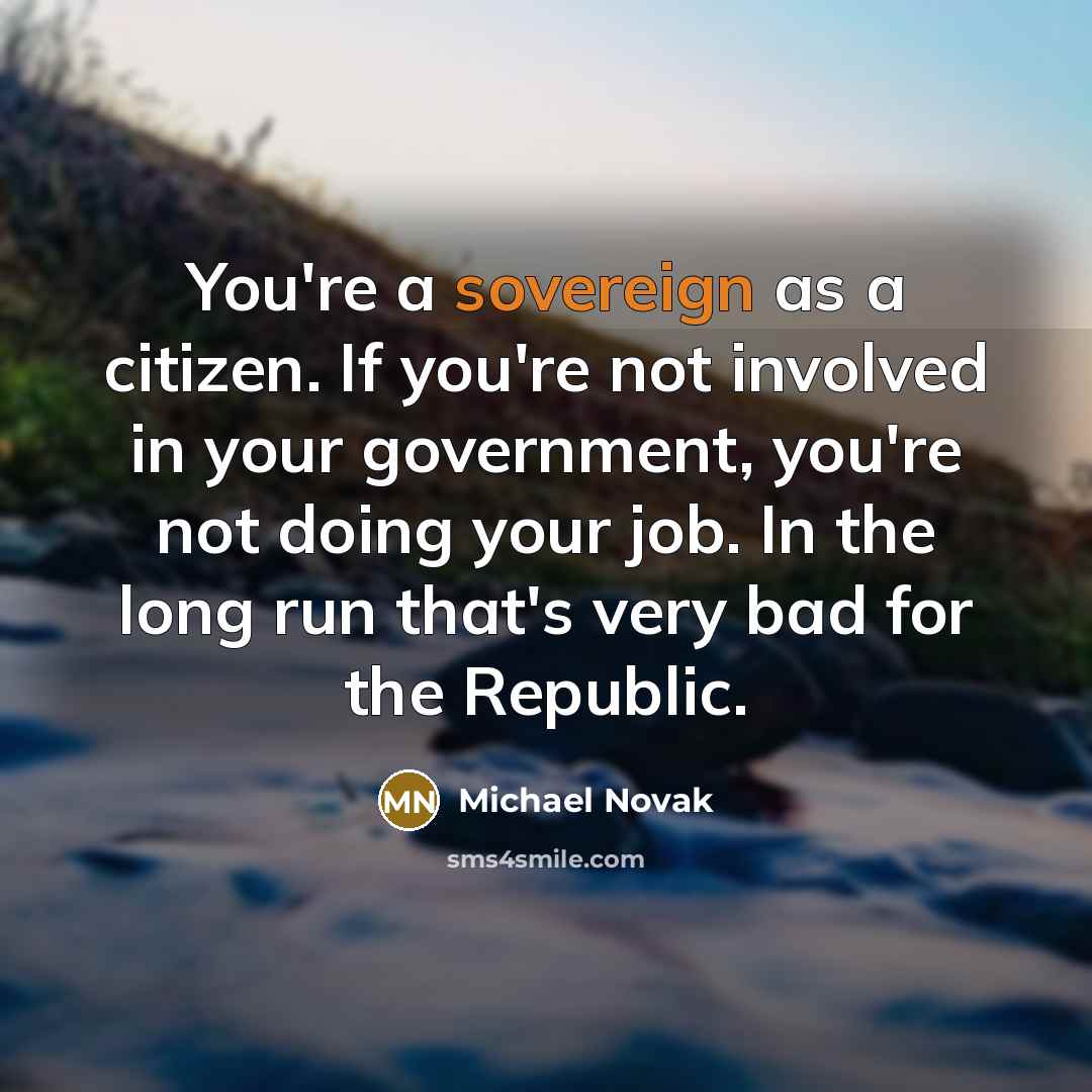 “You're a sovereign as a citizen. If you're not involved…” quote by Michael Novak