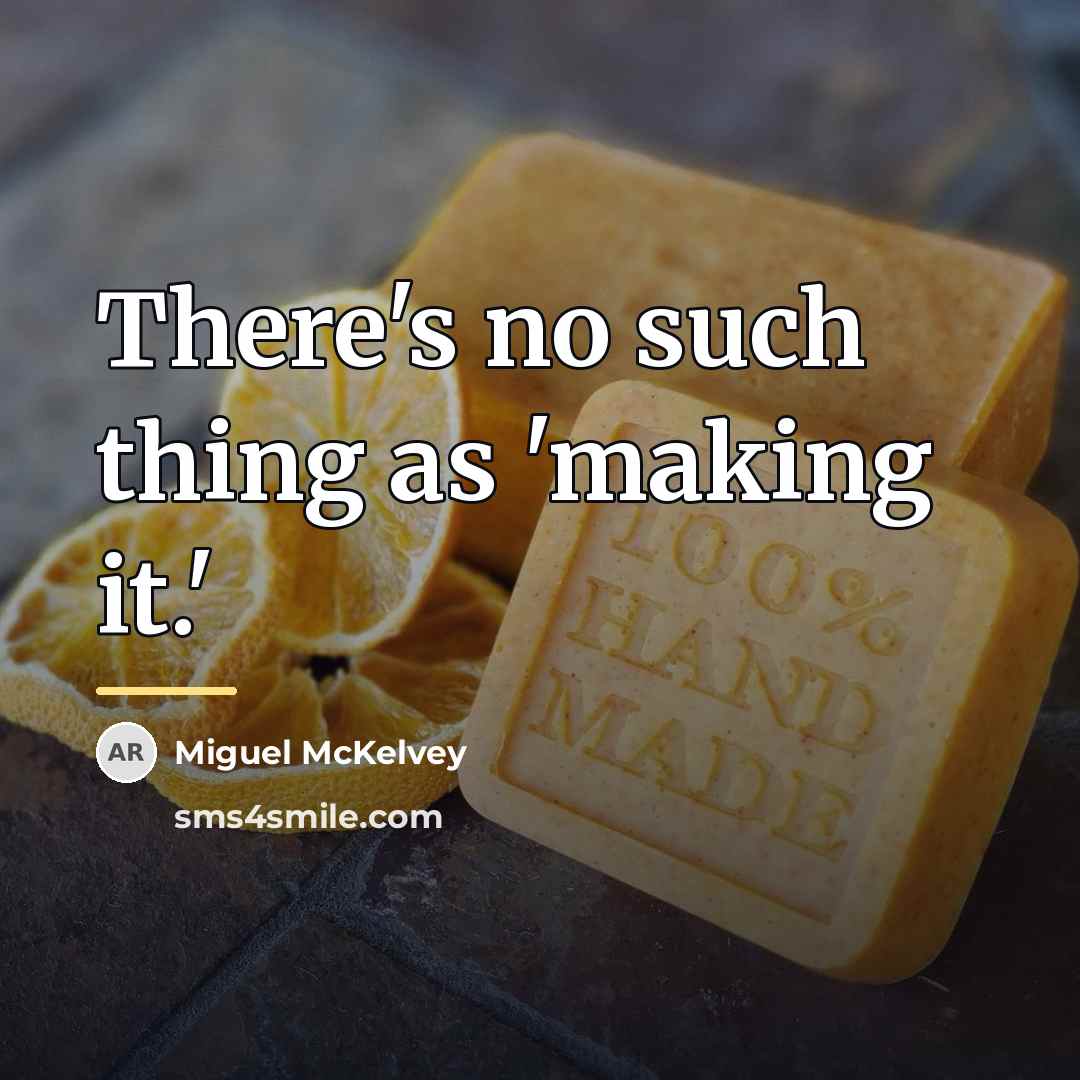 “There's no such thing as 'making it.'…” quote by Miguel McKelvey