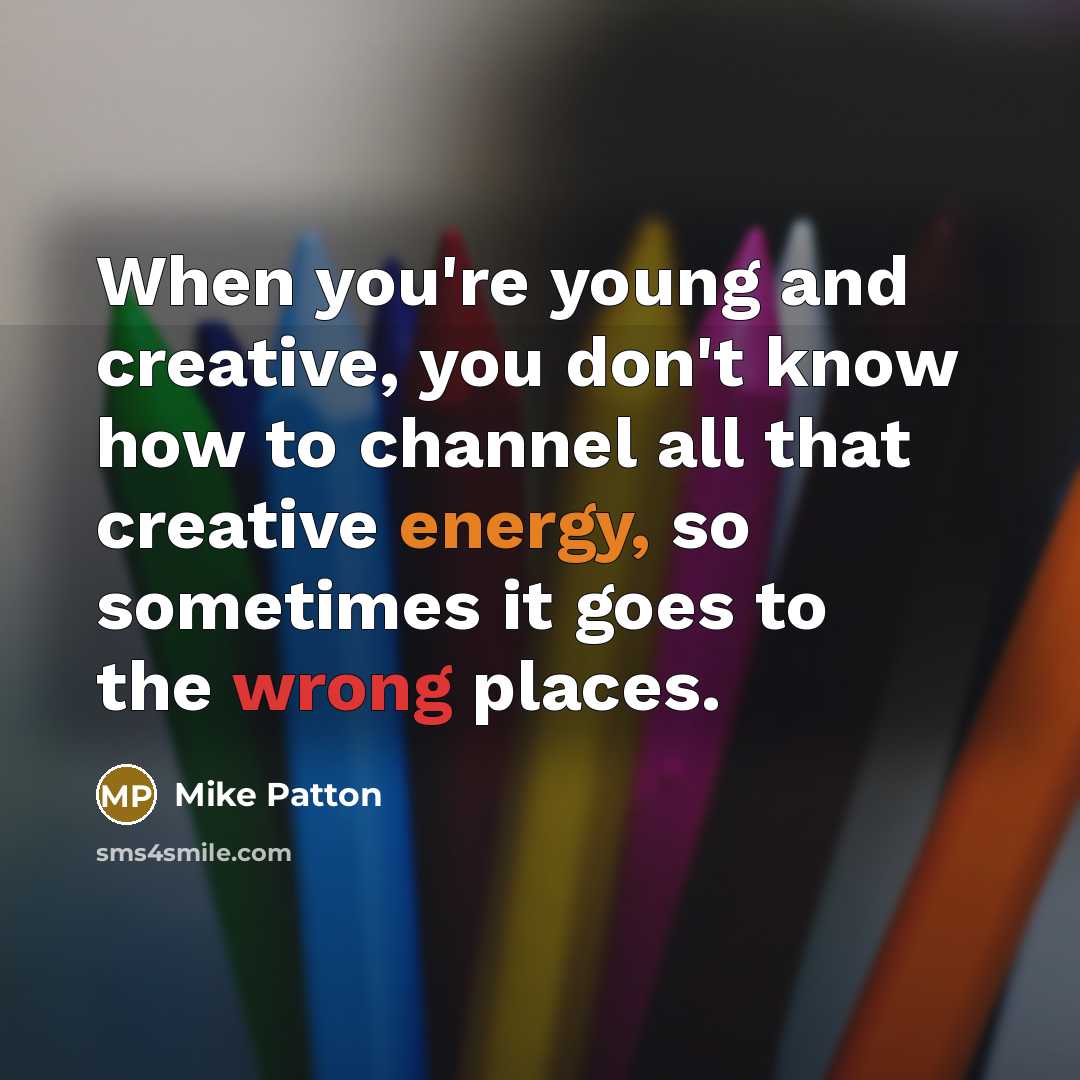 “When you're young and creative, you don't know how to…” quote by Mike Patton