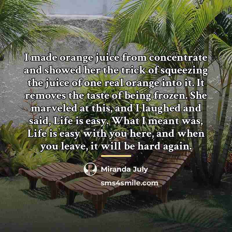 “I made orange juice from concentrate and showed her the…” quote by Miranda July