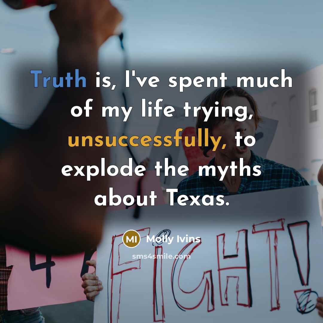 “Truth is, I've spent much of my life trying, unsuccessfully,…” quote by Molly Ivins